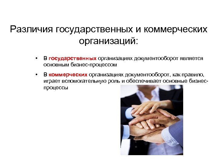 Различия государственных и коммерческих организаций: • В государственных организациях документооборот является основным бизнес-процессом •