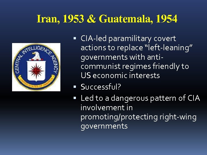 Iran, 1953 & Guatemala, 1954 CIA-led paramilitary covert actions to replace “left-leaning” governments with