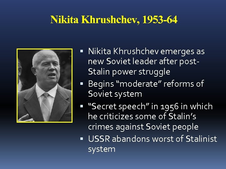 Nikita Khrushchev, 1953 -64 Nikita Khrushchev emerges as new Soviet leader after post. Stalin