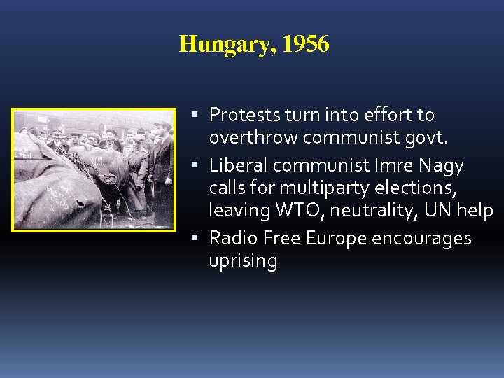 Hungary, 1956 Protests turn into effort to overthrow communist govt. Liberal communist Imre Nagy
