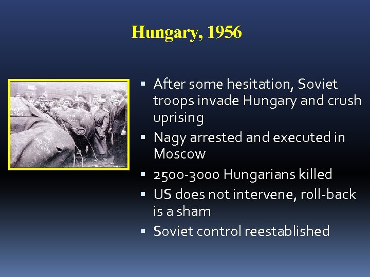 Hungary, 1956 After some hesitation, Soviet troops invade Hungary and crush uprising Nagy arrested