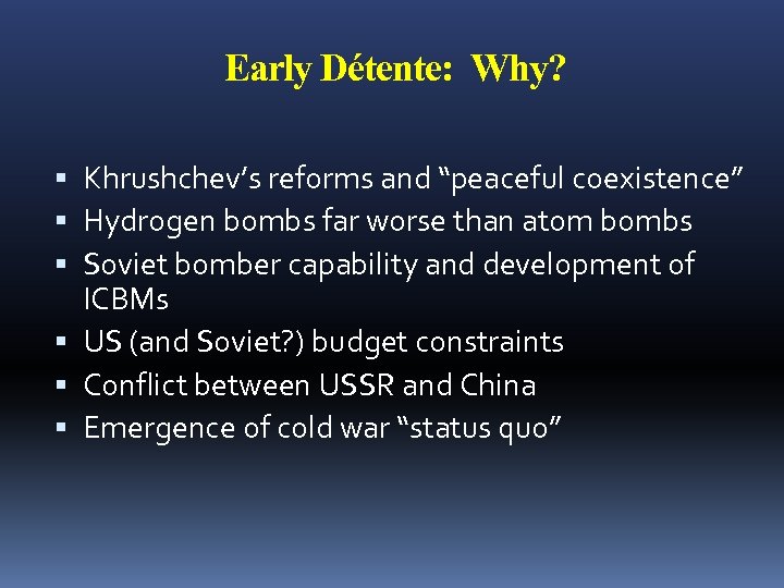 Early Détente: Why? Khrushchev’s reforms and “peaceful coexistence” Hydrogen bombs far worse than atom