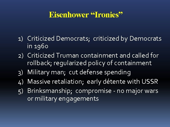 Eisenhower “Ironies” 1) Criticized Democrats; criticized by Democrats in 1960 2) Criticized Truman containment