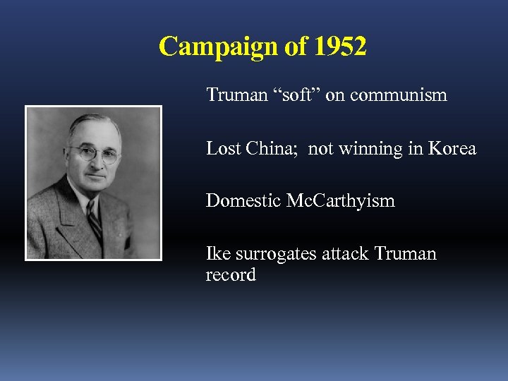 Campaign of 1952 Truman “soft” on communism Lost China; not winning in Korea Domestic