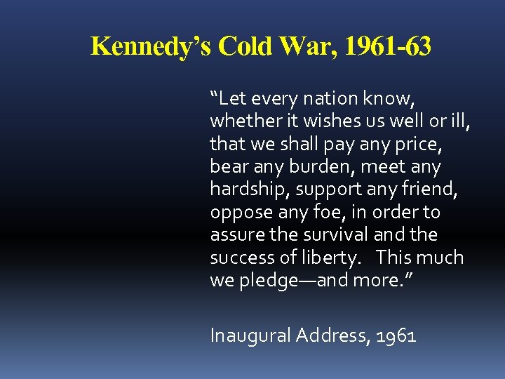Kennedy’s Cold War, 1961 -63 “Let every nation know, whether it wishes us well
