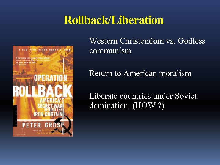 Rollback/Liberation Western Christendom vs. Godless communism Return to American moralism Liberate countries under Soviet