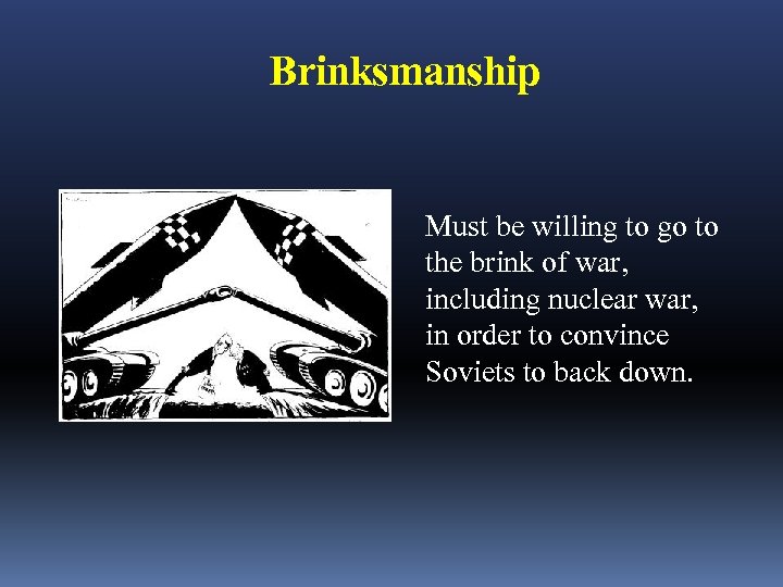 Brinksmanship Must be willing to go to the brink of war, including nuclear war,