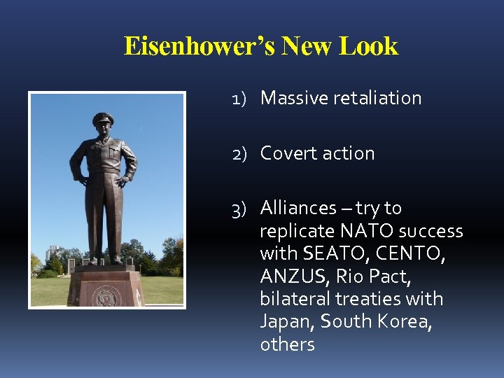 Eisenhower’s New Look 1) Massive retaliation 2) Covert action 3) Alliances – try to