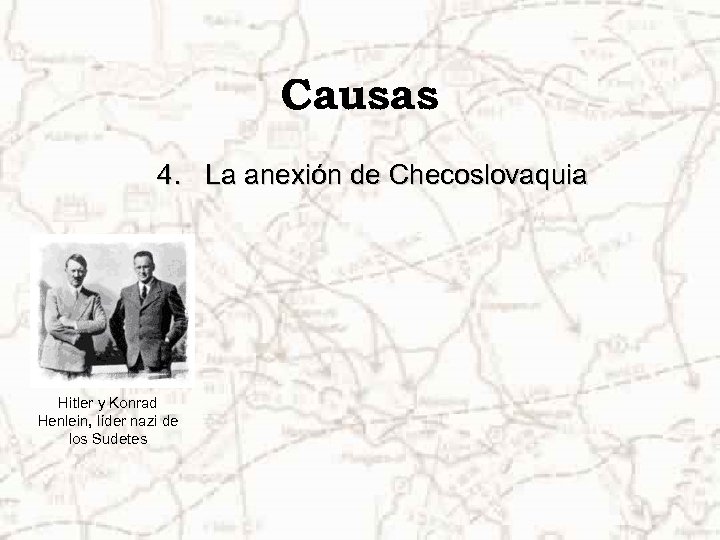 Causas 4. La anexión de Checoslovaquia Hitler y Konrad Henlein, líder nazi de los