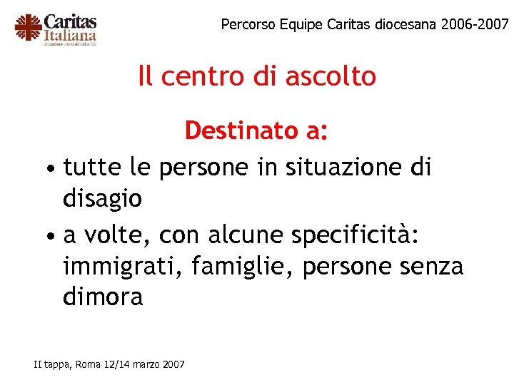 Percorso Equipe Caritas diocesana 2006 -2007 Il centro di ascolto Destinato a: • tutte