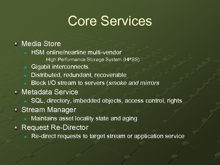 Core Services Media Store n HSM online/nearline multi-vendor High Performance Storage System (HPSS) n