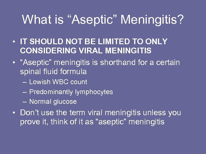 What is “Aseptic” Meningitis? • IT SHOULD NOT BE LIMITED TO ONLY CONSIDERING VIRAL