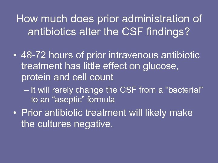How much does prior administration of antibiotics alter the CSF findings? • 48 -72