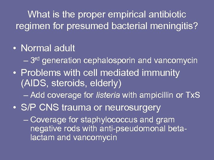 What is the proper empirical antibiotic regimen for presumed bacterial meningitis? • Normal adult
