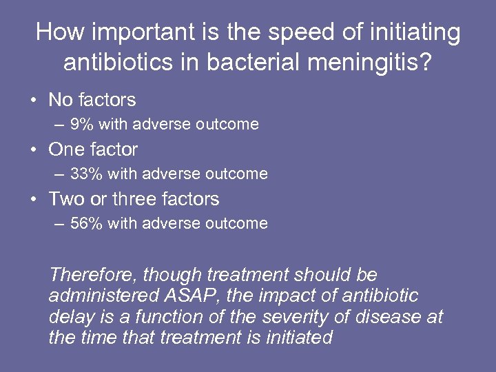 How important is the speed of initiating antibiotics in bacterial meningitis? • No factors