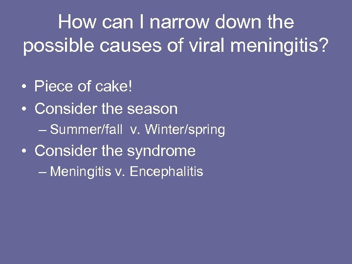 How can I narrow down the possible causes of viral meningitis? • Piece of