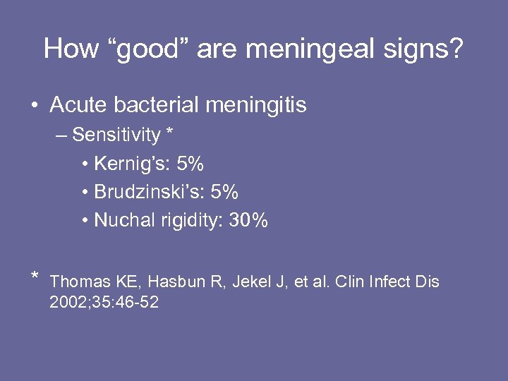 How “good” are meningeal signs? • Acute bacterial meningitis – Sensitivity * • Kernig’s: