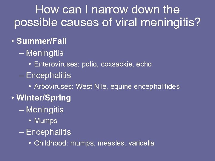 How can I narrow down the possible causes of viral meningitis? • Summer/Fall –