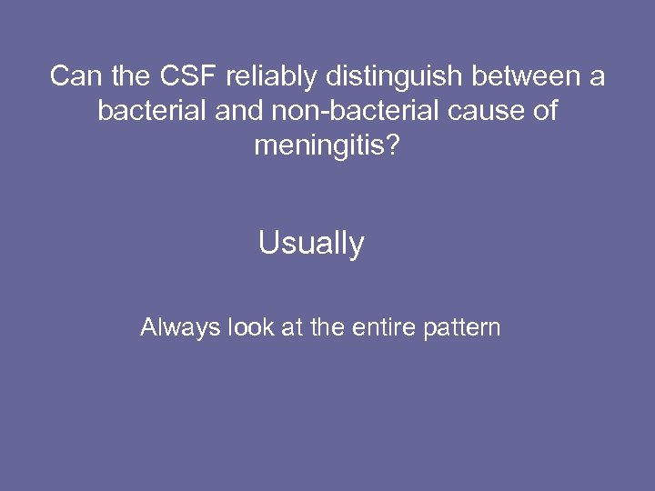 Can the CSF reliably distinguish between a bacterial and non-bacterial cause of meningitis? Usually