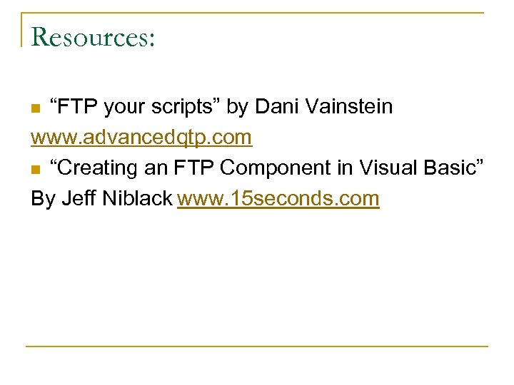 Resources: “FTP your scripts” by Dani Vainstein www. advancedqtp. com n “Creating an FTP