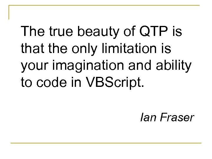 The true beauty of QTP is that the only limitation is your imagination and