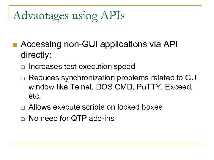 Advantages using APIs n Accessing non-GUI applications via API directly: q q Increases test