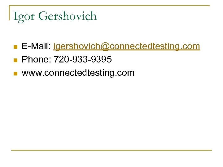 Igor Gershovich n n n E-Mail: igershovich@connectedtesting. com Phone: 720 -933 -9395 www. connectedtesting.