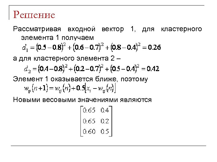 Решение Рассматривая входной вектор 1, для кластерного элемента 1 получаем а для кластерного элемента