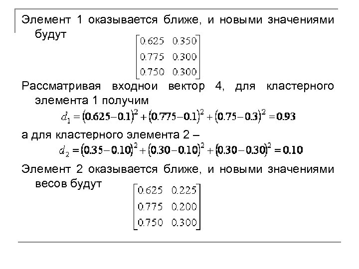 Элемент 1 оказывается ближе, и новыми значениями будут Рассматривая входной вектор 4, для кластерного