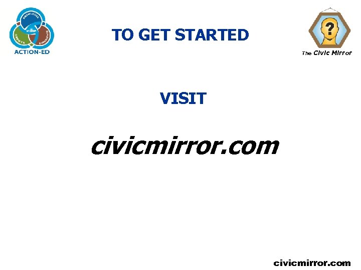 TO GET STARTED The Civic Mirror VISIT civicmirror. com 