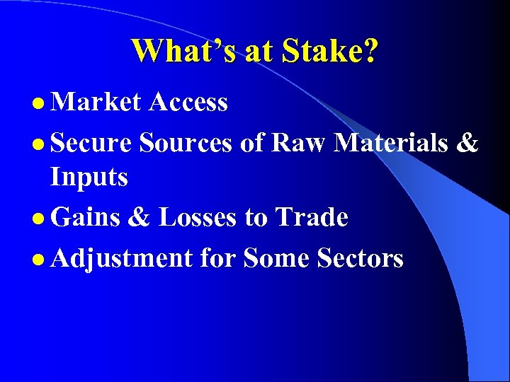 What’s at Stake? l Market Access l Secure Sources of Raw Materials & Inputs