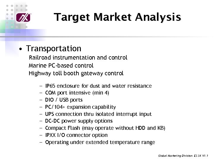 Target Market Analysis • Transportation Railroad instrumentation and control Marine PC-based control Highway toll