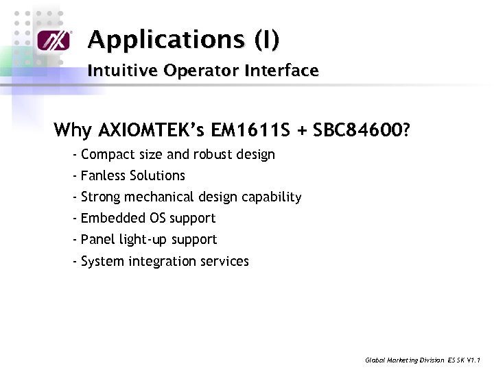 Applications (I) Intuitive Operator Interface Why AXIOMTEK’s EM 1611 S + SBC 84600? -