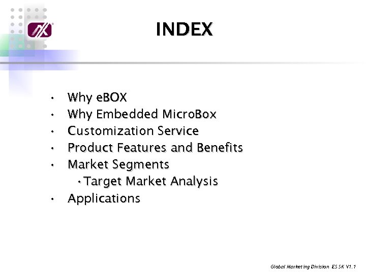 INDEX • • • Why e. BOX Why Embedded Micro. Box Customization Service Product