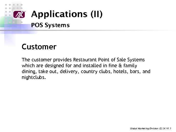 Applications (II) POS Systems Customer The customer provides Restaurant Point of Sale Systems which