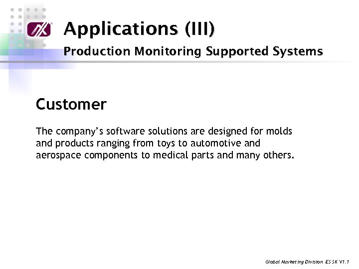 Applications (III) Production Monitoring Supported Systems Customer The company’s software solutions are designed for