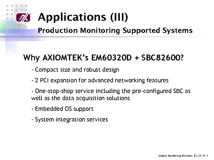 Applications (III) Production Monitoring Supported Systems Why AXIOMTEK’s EM 60320 D + SBC 82600?