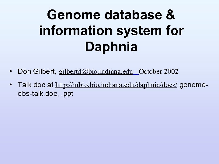 Genome database & information system for Daphnia • Don Gilbert, gilbertd@bio. indiana. edu October