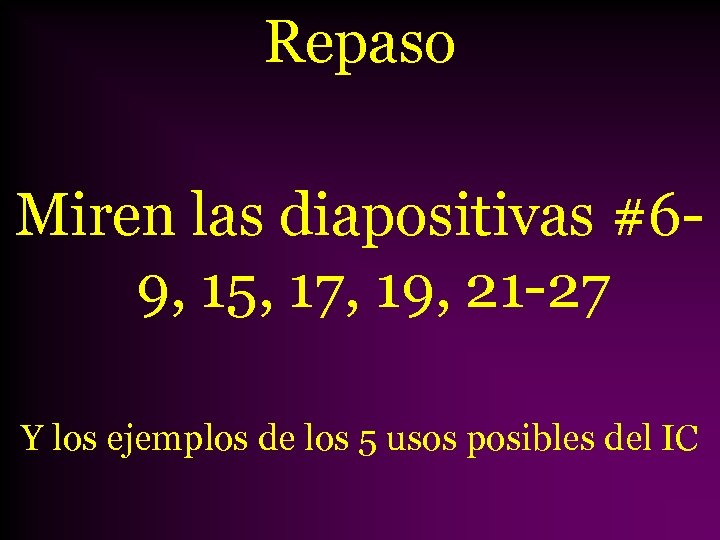 Repaso Miren las diapositivas #69, 15, 17, 19, 21 -27 Y los ejemplos de