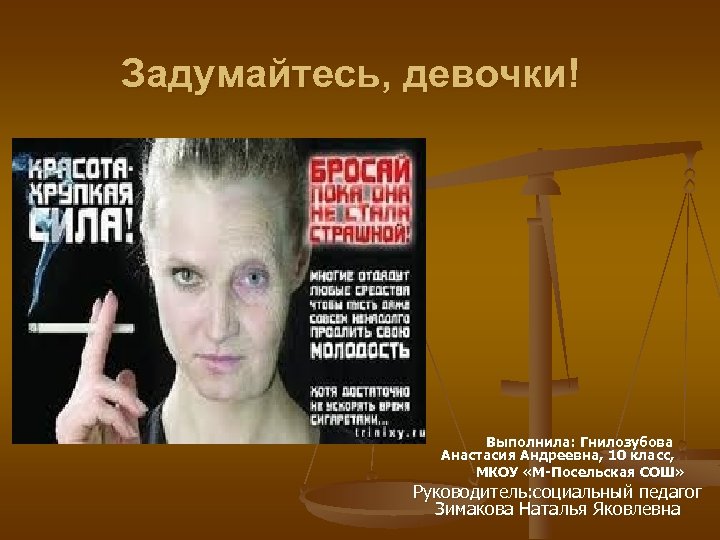  Задумайтесь, девочки! Выполнила: Гнилозубова Анастасия Андреевна, 10 класс, МКОУ «М-Посельская СОШ» Руководитель: социальный