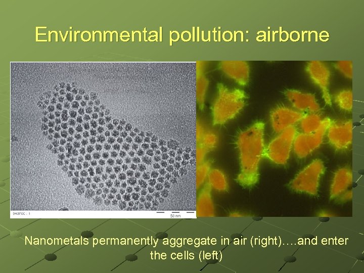 Environmental pollution: airborne Nanometals permanently aggregate in air (right)…. and enter the cells (left)