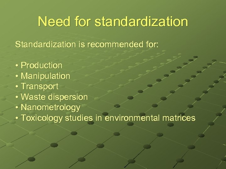 Need for standardization Standardization is recommended for: • Production • Manipulation • Transport •