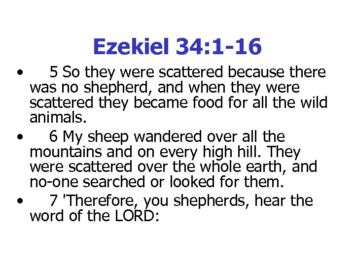 Ezekiel 34: 1 -16 • 5 So they were scattered because there was no