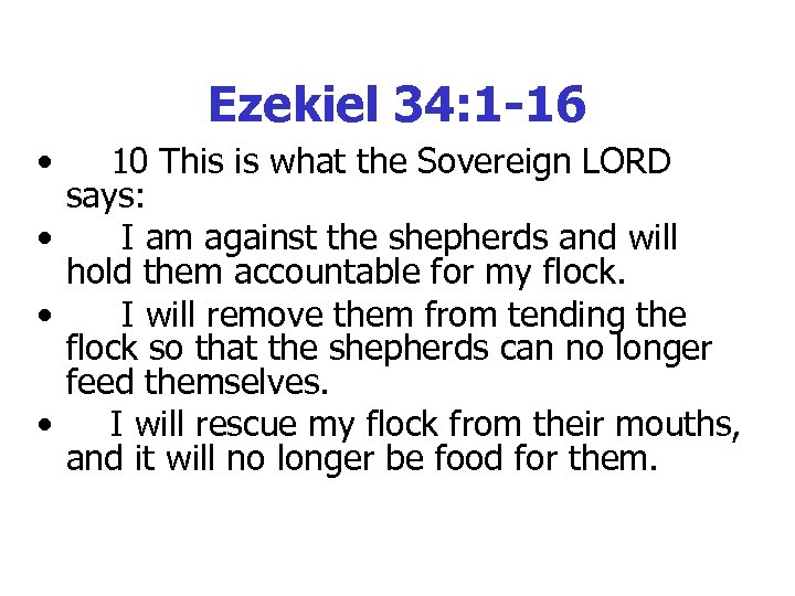 Ezekiel 34: 1 -16 • 10 This is what the Sovereign LORD says: •