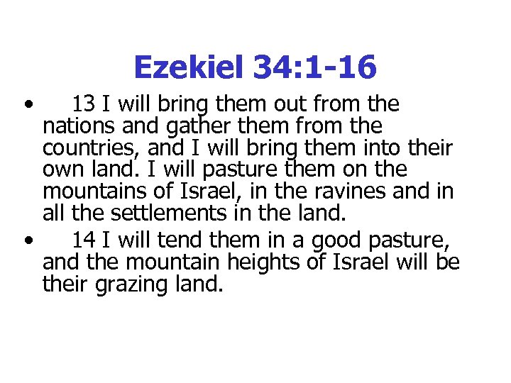 Ezekiel 34: 1 -16 • 13 I will bring them out from the nations