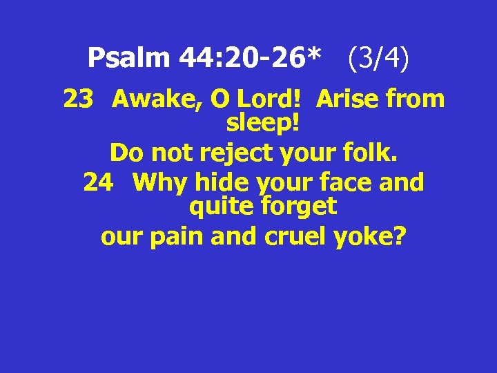 Psalm 44: 20 -26* (3/4) 23 Awake, O Lord! Arise from sleep! Do not