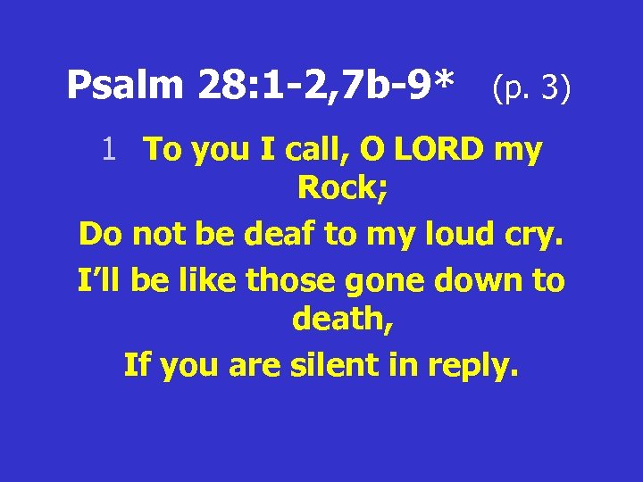Psalm 28: 1 -2, 7 b-9* (p. 3) 1 To you I call, O