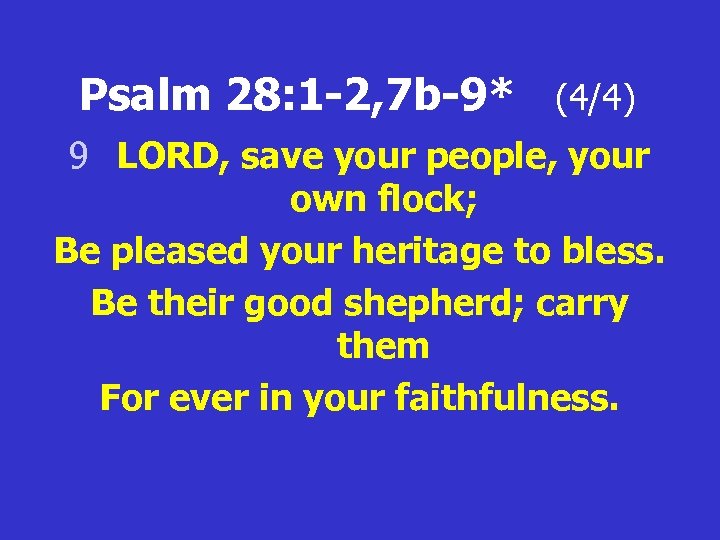 Psalm 28: 1 -2, 7 b-9* (4/4) 9 LORD, save your people, your own