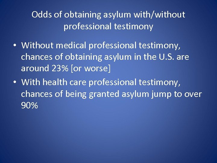 Odds of obtaining asylum with/without professional testimony • Without medical professional testimony, chances of