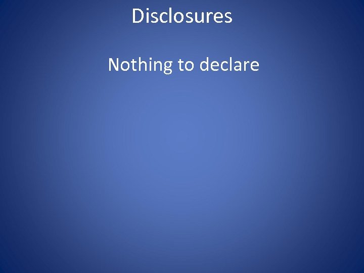 Disclosures Nothing to declare 